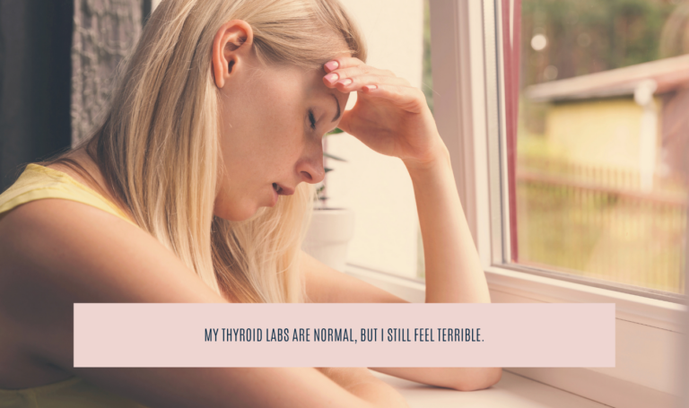 My Thyroid Labs are Normal, But I still Feel Terrible:  What Does That Actually Mean?